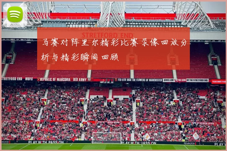马赛对阵里尔精彩比赛录像回放分析与精彩瞬间回顾