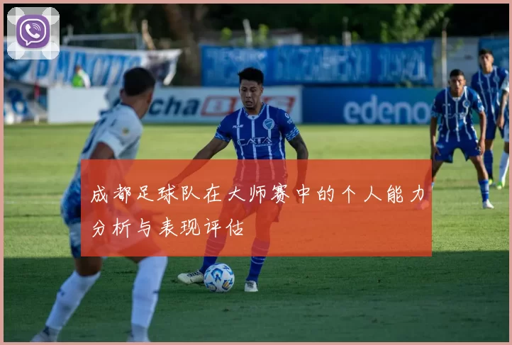 成都足球队在大师赛中的个人能力分析与表现评估
