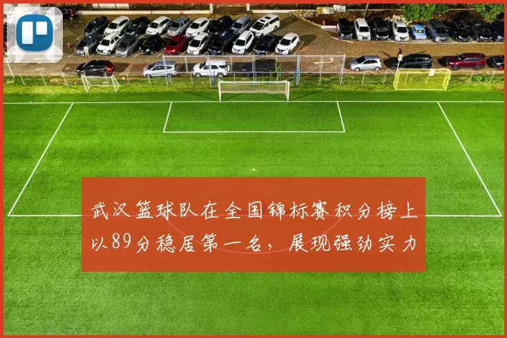 武汉篮球队在全国锦标赛积分榜上以89分稳居第一名，展现强劲实力