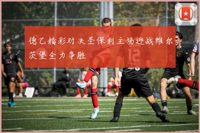 德乙精彩对决圣保利主场迎战维尔茨堡全力争胜