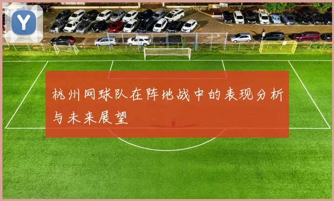 杭州网球队在阵地战中的表现分析与未来展望