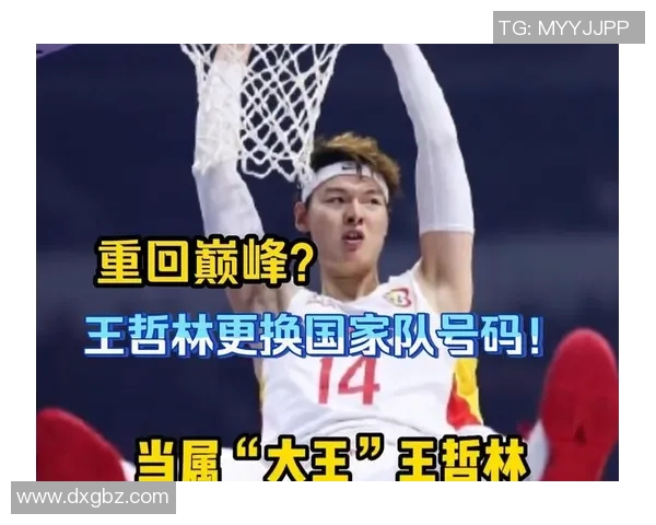 王哲林领衔中国篮球新篇章助力国家队再创辉煌成就