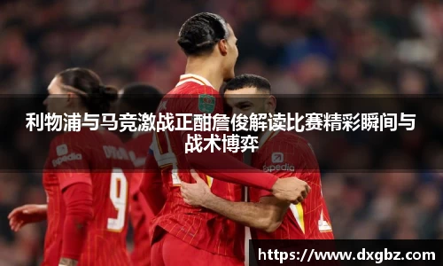 利物浦与马竞激战正酣詹俊解读比赛精彩瞬间与战术博弈