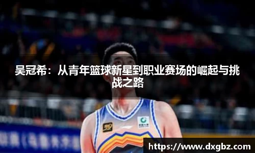 吴冠希：从青年篮球新星到职业赛场的崛起与挑战之路